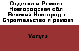 Отделка и Ремонт - Новгородская обл., Великий Новгород г. Строительство и ремонт » Услуги   . Новгородская обл.,Великий Новгород г.